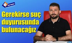 Gerekirse suç duyurusunda bulunacağız