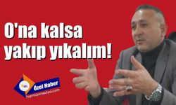 İsa Yıldırım’a kalsa yakıp yıkalım!