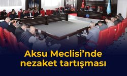 Aksu Meclisi’nde nezaket tartışması