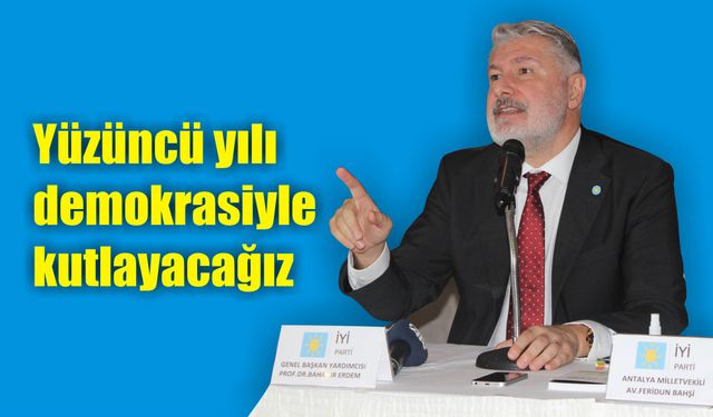 Yüzüncü yılı demokrasiyle kutlayacağız