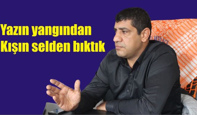 Yazın yangından, kışın selden bıktık