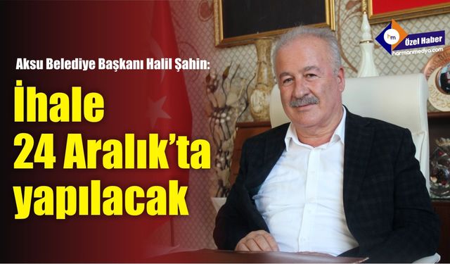 İhale 24 Aralık'ta yapılacak