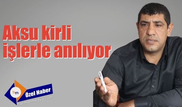 Aksu kirli işlerle anılıyor