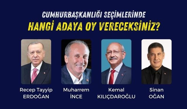 Cumhurbaşkanlığı seçiminde hangi adaya oy vereceksiniz?
