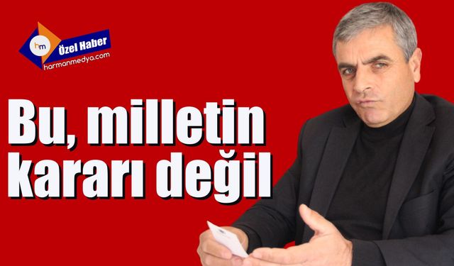 Bu, milletin kararı değil