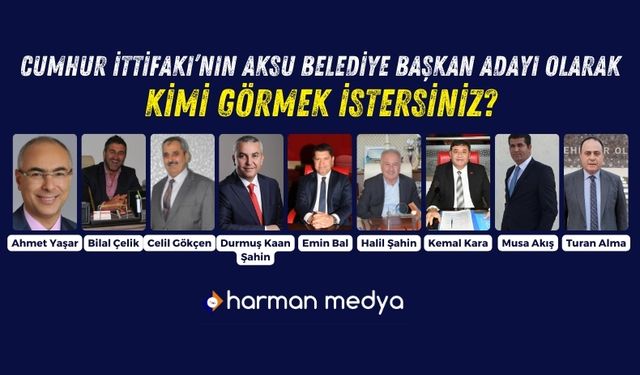 Cumhur İttifakı'nın Aksu belediye başkan adayı olarak kimi görmek istersiniz?