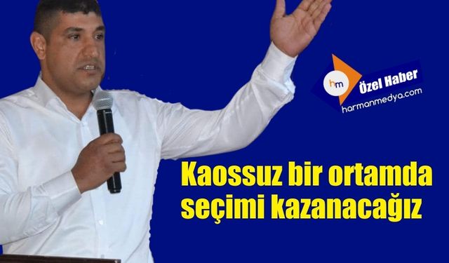 Kaossuz bir ortamda seçimi kazanacağız