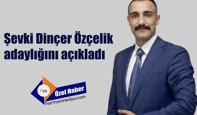 Şevki Dinçer Özçelik, adaylığını açıkladı