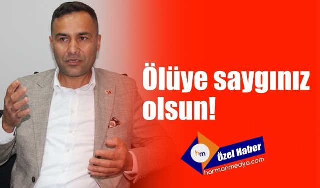 Ölüye saygınız olsun!