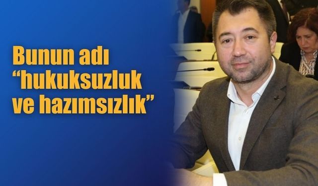 Bunun adı “hukuksuzluk ve hazımsızlık”