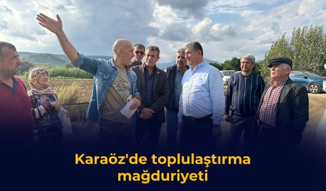 Karaöz'de toplulaştırma mağduriyeti
