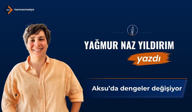 Aksu’da dengeler değişiyor