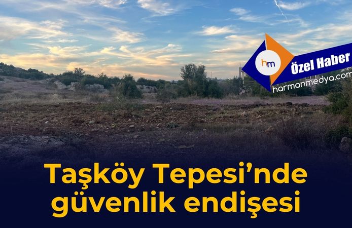Taşköy Tepesi’nde güvenlik endişesi