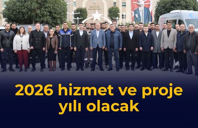 2026 hizmet ve proje yılı olacak