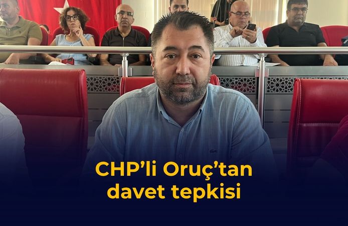 CHP’li Oruç’tan davet tepkisi