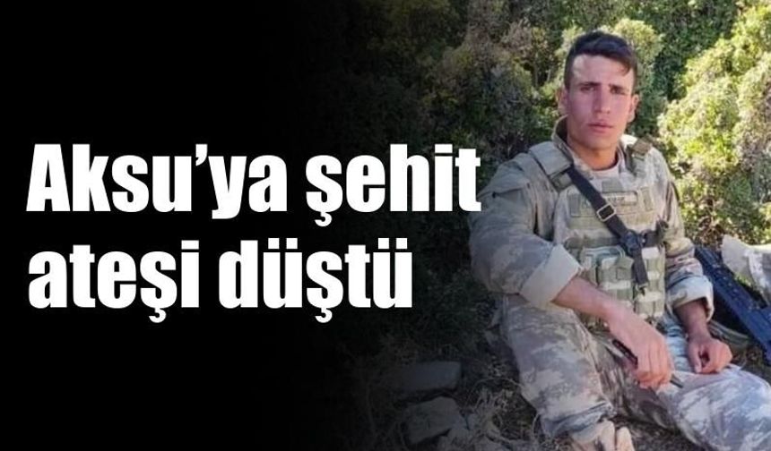 Aksu’ya şehit ateşi düştü