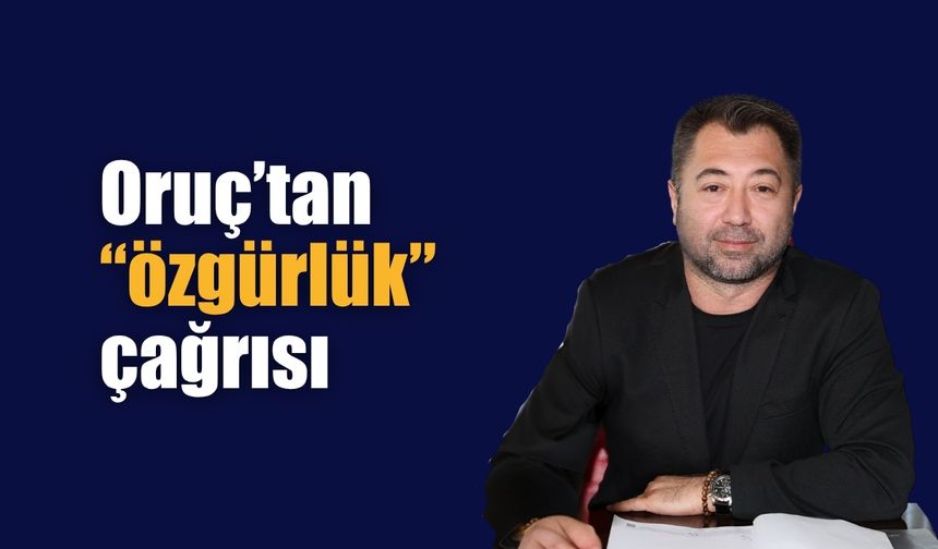 Oruç’tan “özgürlük” çağrısı