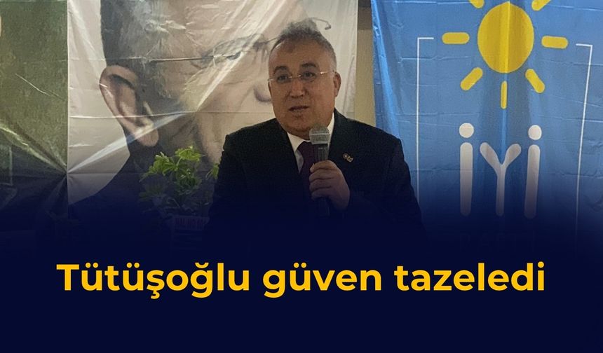 Tütüşoğlu güven tazeledi
