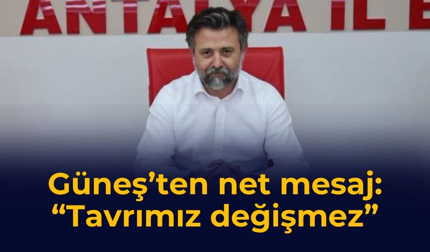 Güneş’ten net mesaj: “Tavrımız değişmez”