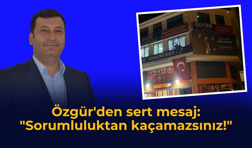 Özgür'den sert mesaj: "Sorumluluktan kaçamazsınız!"