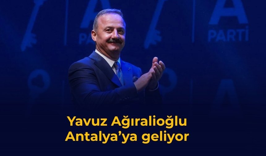 Yavuz Ağıralioğlu Antalya'ya geliyor