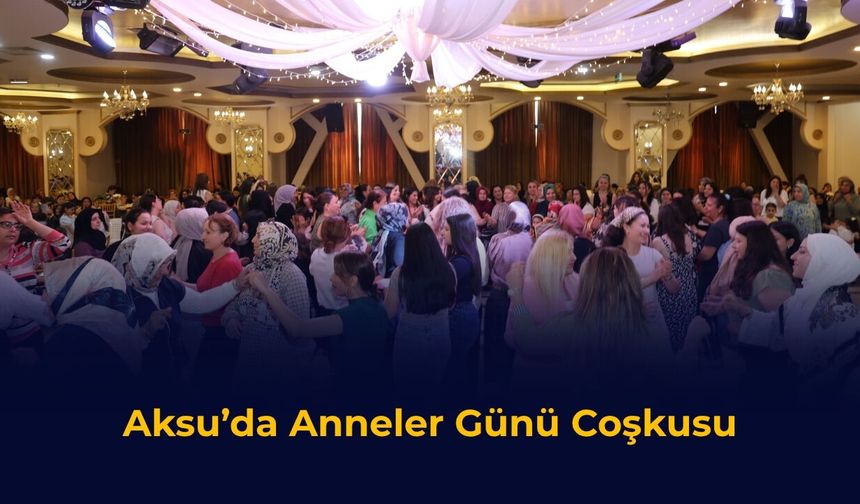 Aksu’da Anneler Günü Coşkusu