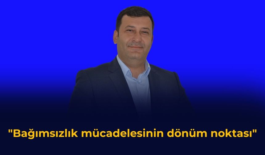 "Bağımsızlık mücadelesinin dönüm noktası"