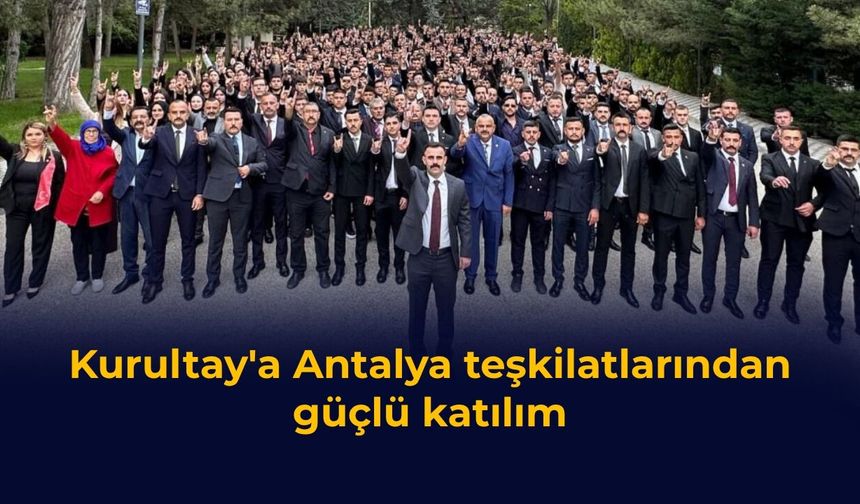 Kurultay'a Antalya teşkilatlarından güçlü katılım