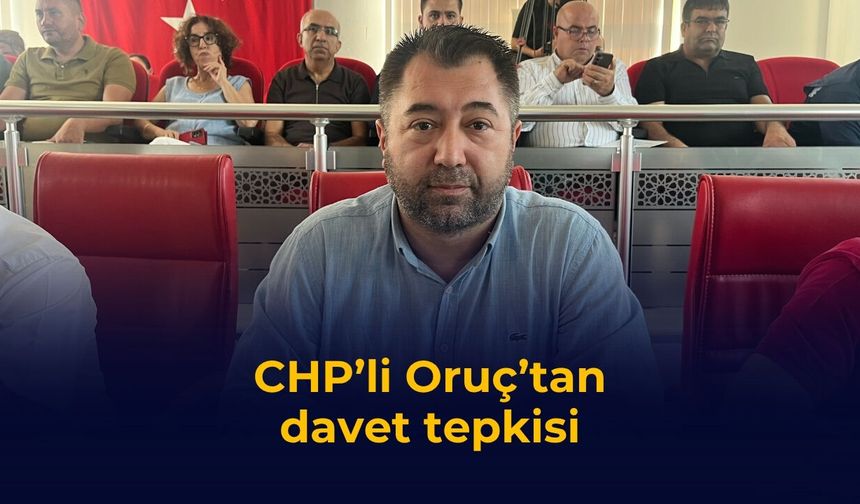CHP’li Oruç’tan davet tepkisi