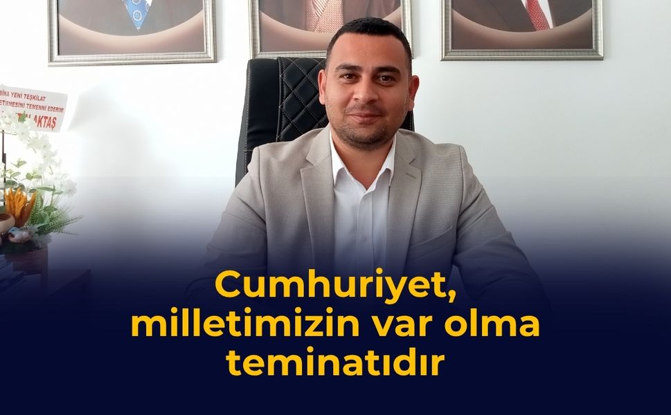 Cumhuriyet, milletimizin var olma teminatıdır
