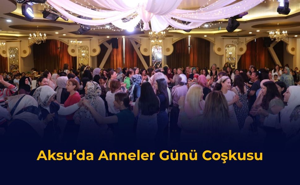 Aksu’da Anneler Günü Coşkusu