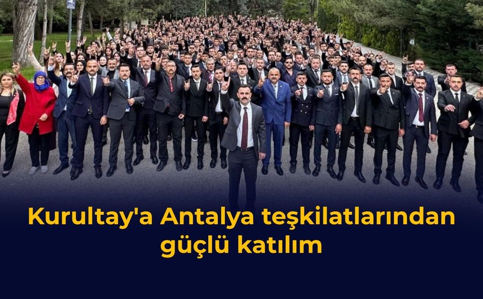 Kurultay'a Antalya teşkilatlarından güçlü katılım