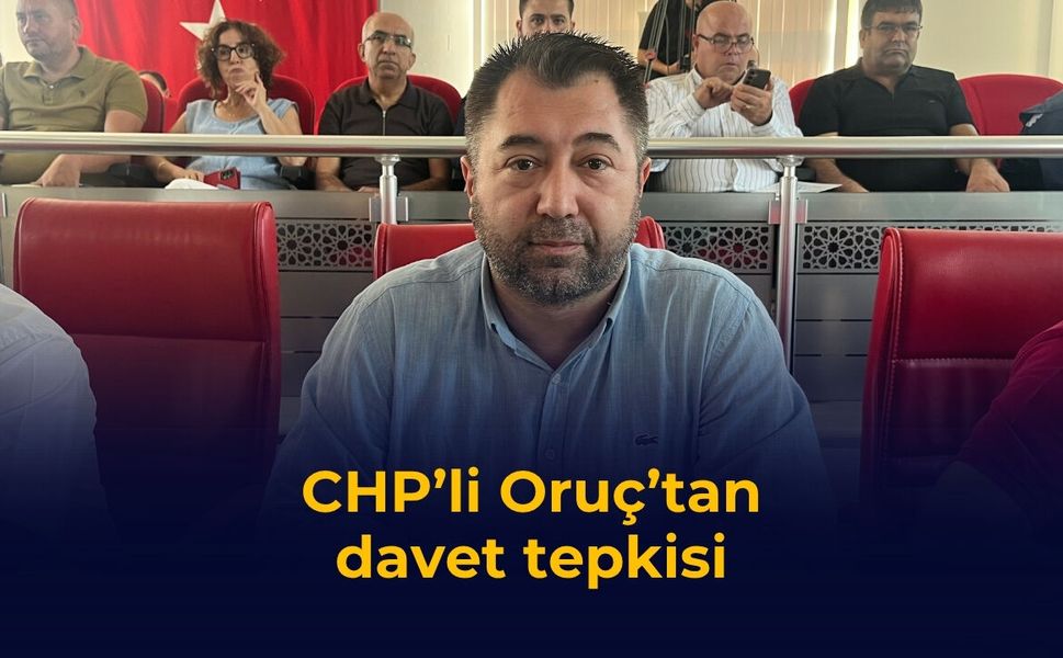 CHP’li Oruç’tan davet tepkisi