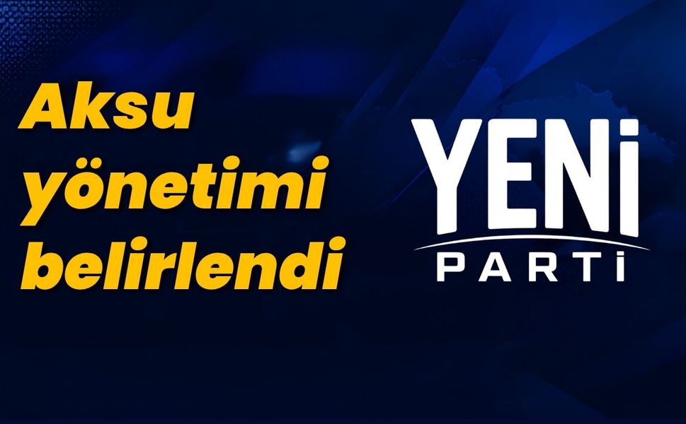 Yeni Parti Aksu ilçe yönetimi belirlendi