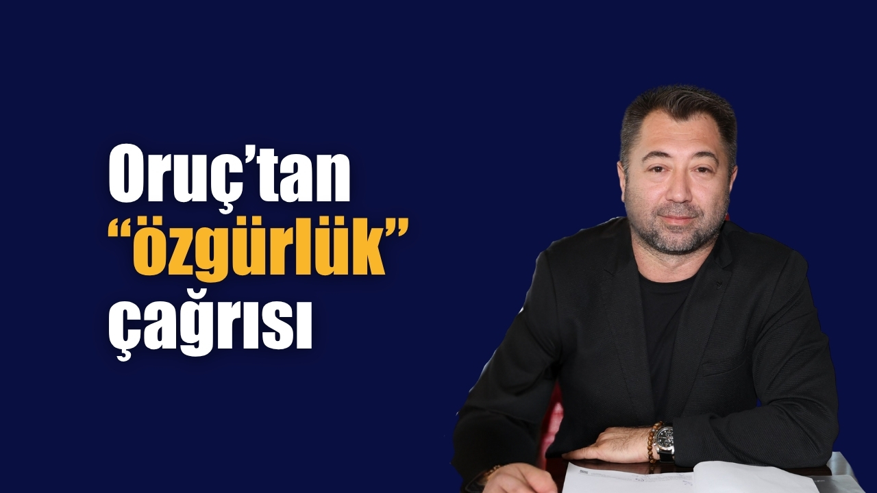 Oruç’tan “özgürlük” çağrısı