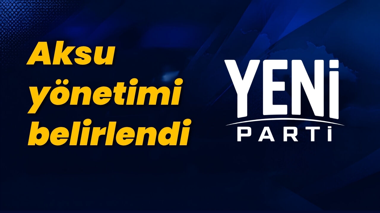 Yeni Parti Aksu ilçe yönetimi belirlendi